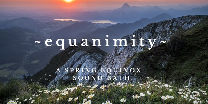 EQUANIMITY~ Spring Equinox Sound Healing Bath by Inner Sounds Meditation